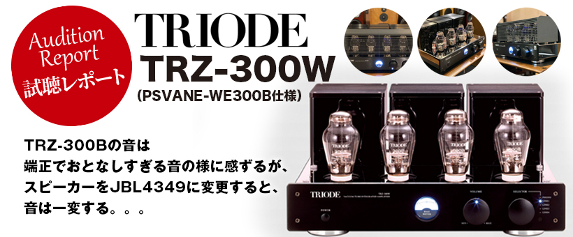Triode　真空管プリメインアンプ　TRZ-300W（PSVANE-WE300B仕様）　試聴レポート